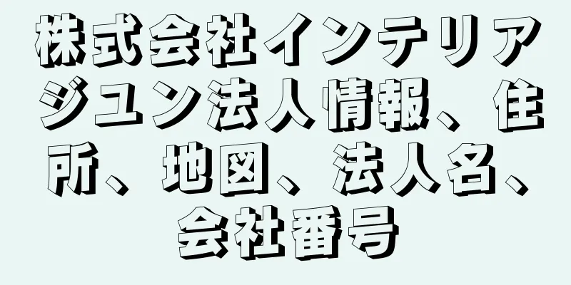 株式会社インテリアジユン法人情報、住所、地図、法人名、会社番号