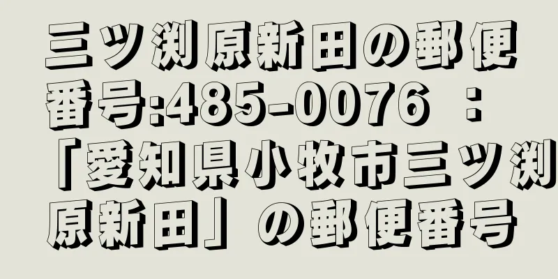 三ツ渕原新田の郵便番号:485-0076 ： 「愛知県小牧市三ツ渕原新田」の郵便番号