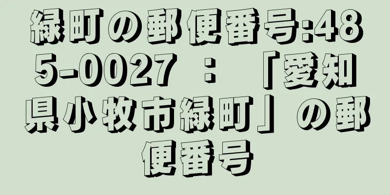 緑町の郵便番号:485-0027 ： 「愛知県小牧市緑町」の郵便番号