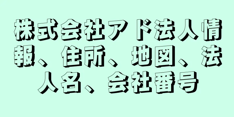 株式会社アド法人情報、住所、地図、法人名、会社番号