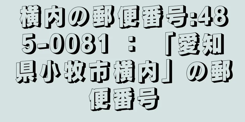 横内の郵便番号:485-0081 ： 「愛知県小牧市横内」の郵便番号