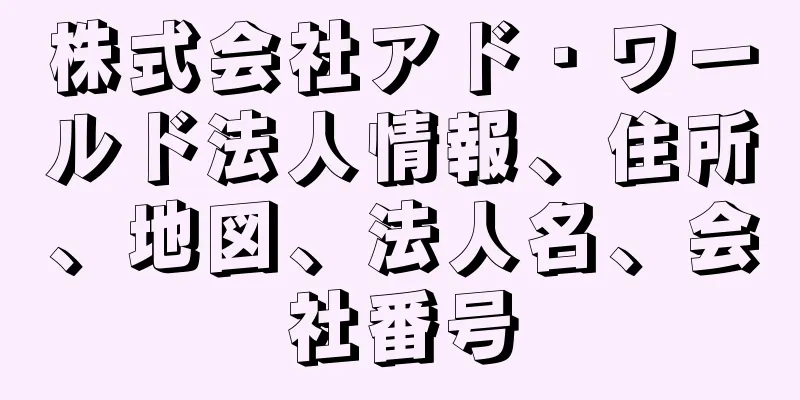 株式会社アド・ワールド法人情報、住所、地図、法人名、会社番号