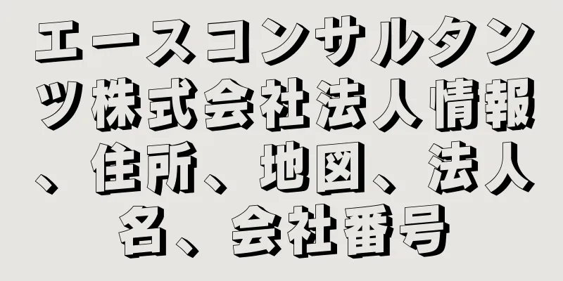 エースコンサルタンツ株式会社法人情報、住所、地図、法人名、会社番号
