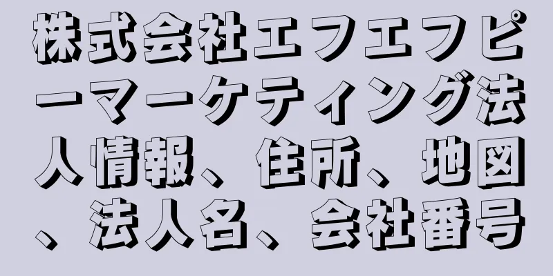 株式会社エフエフピーマーケティング法人情報、住所、地図、法人名、会社番号