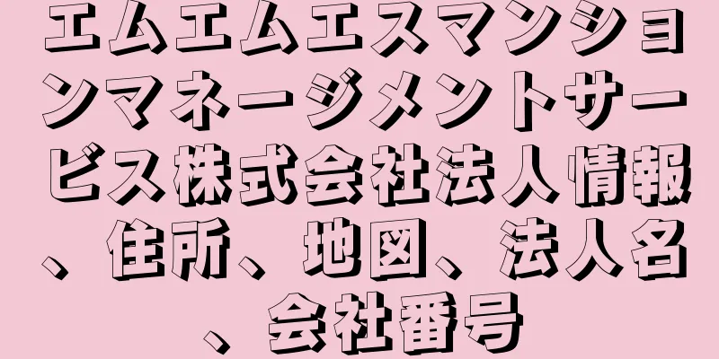 エムエムエスマンションマネージメントサービス株式会社法人情報、住所、地図、法人名、会社番号