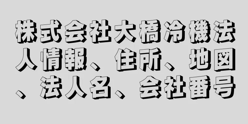 株式会社大橋冷機法人情報、住所、地図、法人名、会社番号