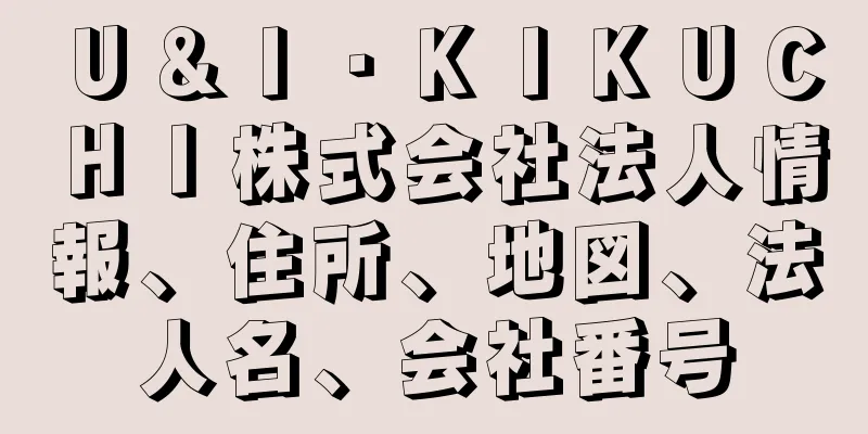 Ｕ＆Ｉ・ＫＩＫＵＣＨＩ株式会社法人情報、住所、地図、法人名、会社番号