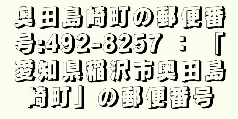 奥田島崎町の郵便番号:492-8257 ： 「愛知県稲沢市奥田島崎町」の郵便番号