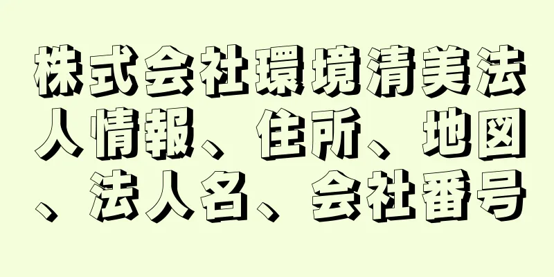 株式会社環境清美法人情報、住所、地図、法人名、会社番号