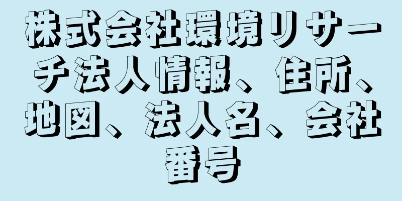 株式会社環境リサーチ法人情報、住所、地図、法人名、会社番号