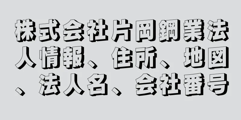 株式会社片岡鋼業法人情報、住所、地図、法人名、会社番号