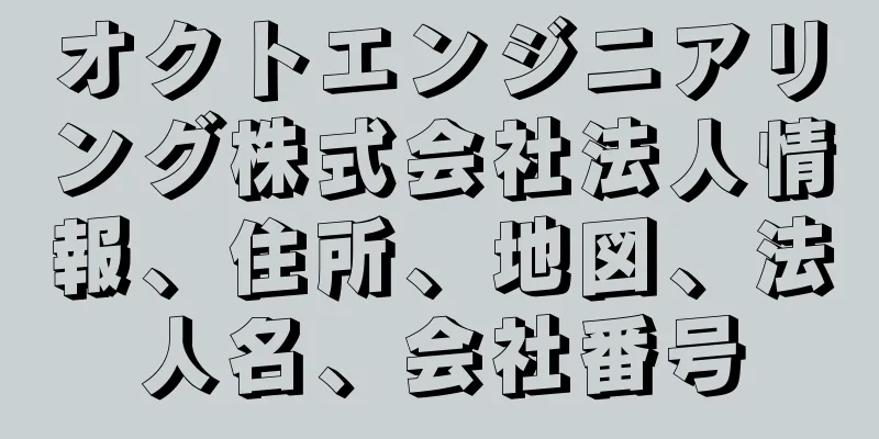 オクトエンジニアリング株式会社法人情報、住所、地図、法人名、会社番号