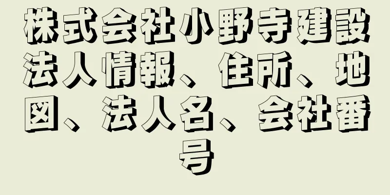 株式会社小野寺建設法人情報、住所、地図、法人名、会社番号