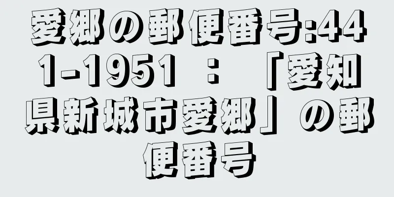 愛郷の郵便番号:441-1951 ： 「愛知県新城市愛郷」の郵便番号