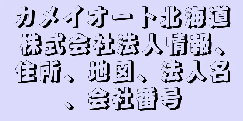 カメイオート北海道株式会社法人情報、住所、地図、法人名、会社番号