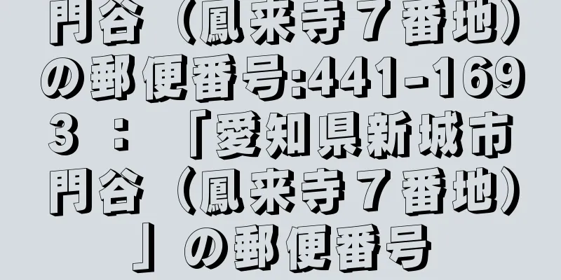 門谷（鳳来寺７番地）の郵便番号:441-1693 ： 「愛知県新城市門谷（鳳来寺７番地）」の郵便番号