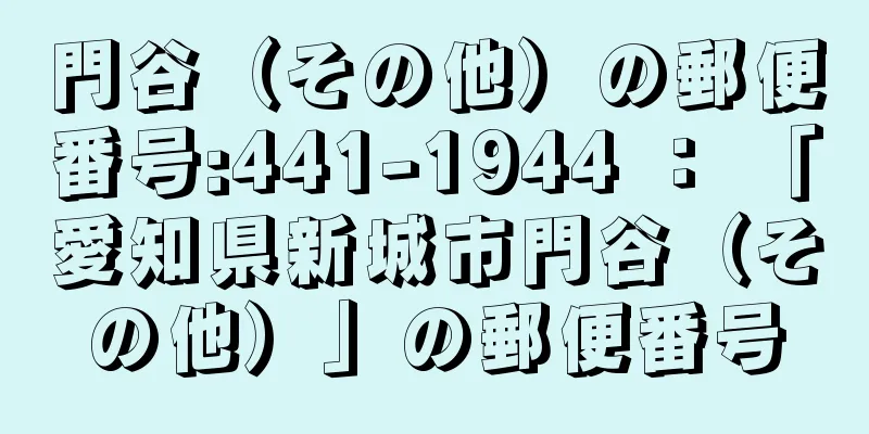 門谷（その他）の郵便番号:441-1944 ： 「愛知県新城市門谷（その他）」の郵便番号