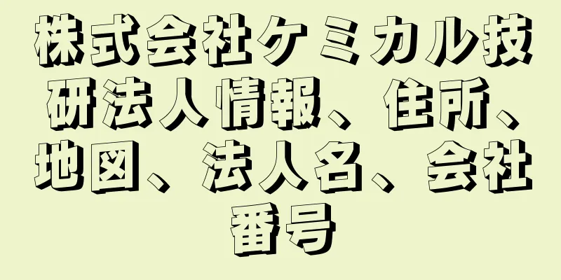 株式会社ケミカル技研法人情報、住所、地図、法人名、会社番号