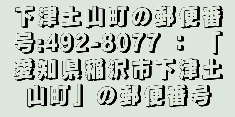 下津土山町の郵便番号:492-8077 ： 「愛知県稲沢市下津土山町」の郵便番号