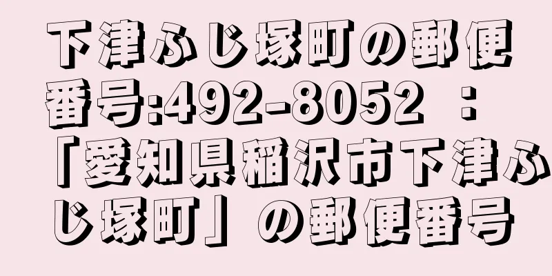 下津ふじ塚町の郵便番号:492-8052 ： 「愛知県稲沢市下津ふじ塚町」の郵便番号