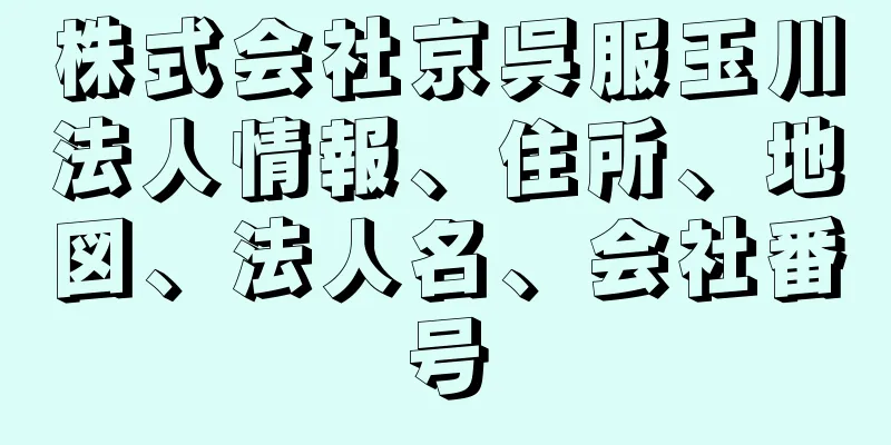 株式会社京呉服玉川法人情報、住所、地図、法人名、会社番号