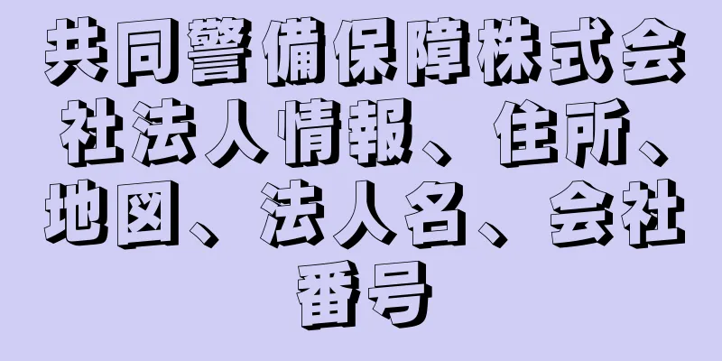 共同警備保障株式会社法人情報、住所、地図、法人名、会社番号