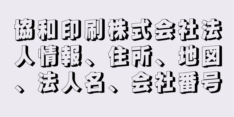 協和印刷株式会社法人情報、住所、地図、法人名、会社番号