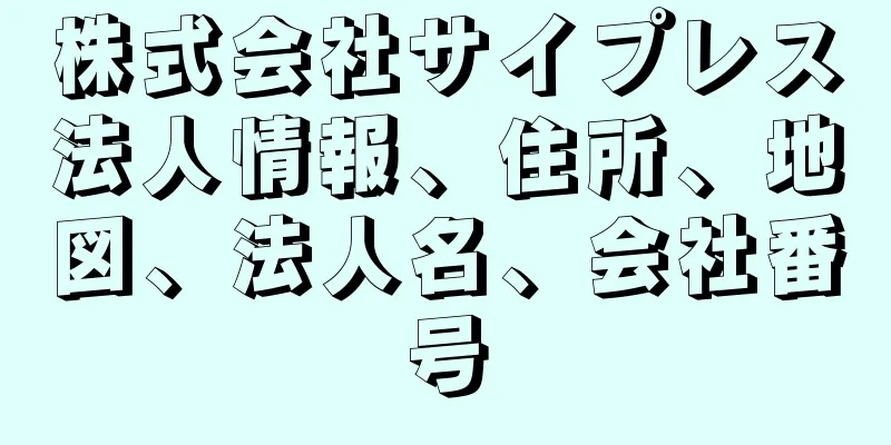 株式会社サイプレス法人情報、住所、地図、法人名、会社番号