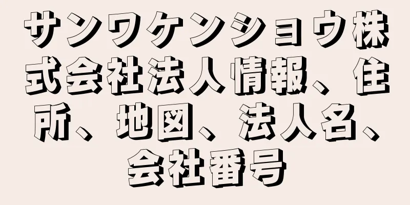 サンワケンショウ株式会社法人情報、住所、地図、法人名、会社番号