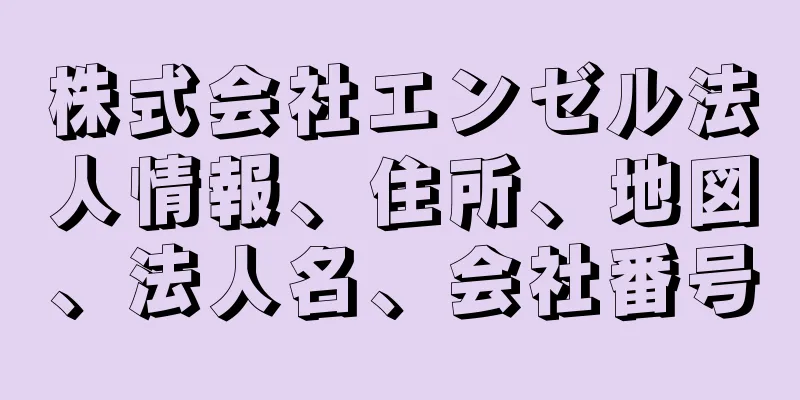 株式会社エンゼル法人情報、住所、地図、法人名、会社番号