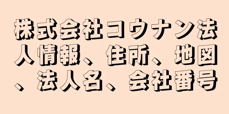 株式会社コウナン法人情報、住所、地図、法人名、会社番号