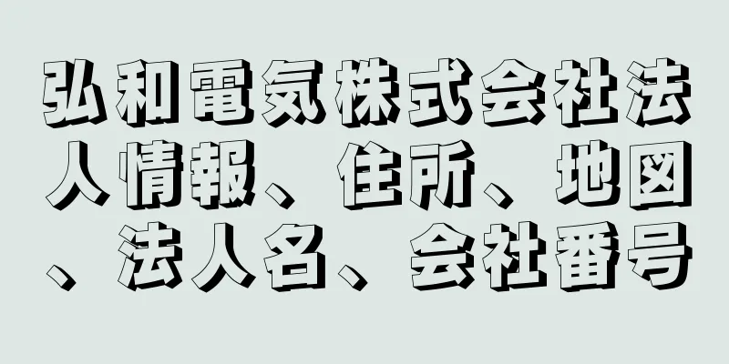 弘和電気株式会社法人情報、住所、地図、法人名、会社番号