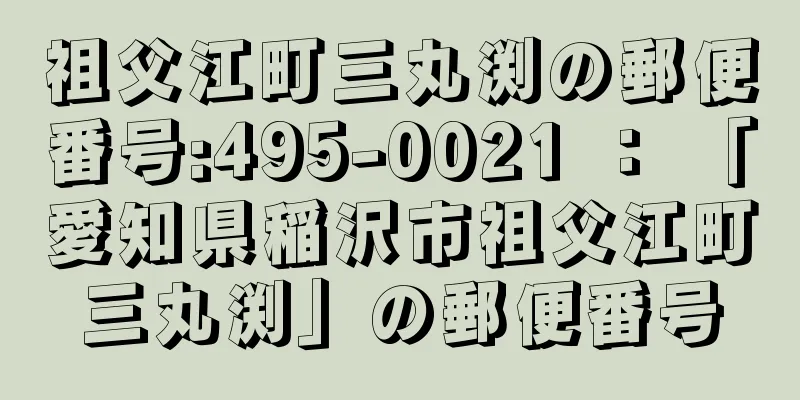 祖父江町三丸渕の郵便番号:495-0021 ： 「愛知県稲沢市祖父江町三丸渕」の郵便番号