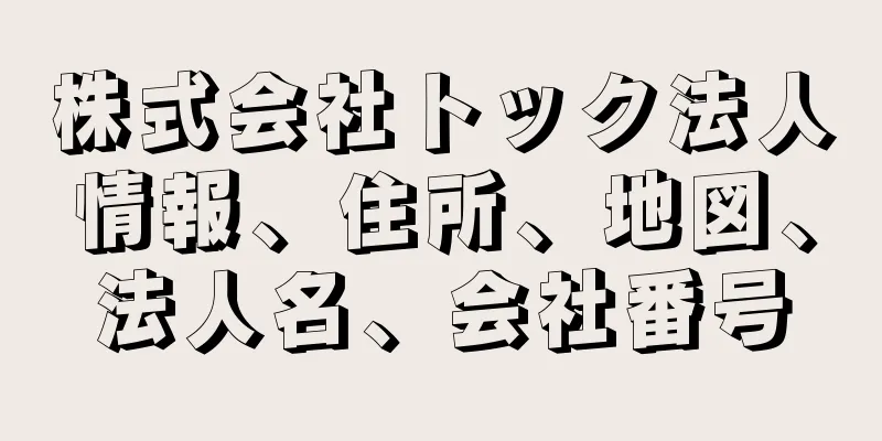 株式会社トック法人情報、住所、地図、法人名、会社番号