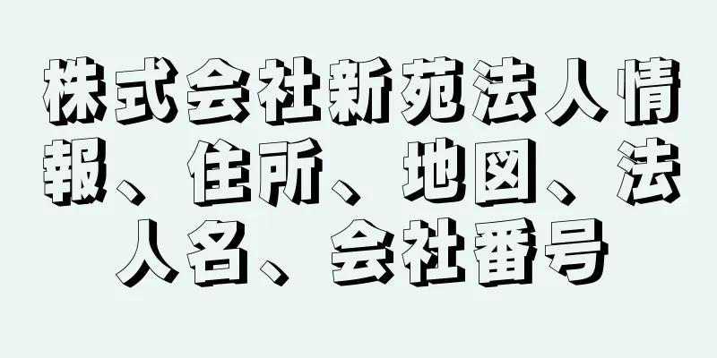 株式会社新苑法人情報、住所、地図、法人名、会社番号