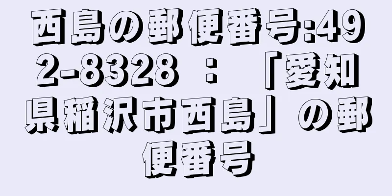 西島の郵便番号:492-8328 ： 「愛知県稲沢市西島」の郵便番号