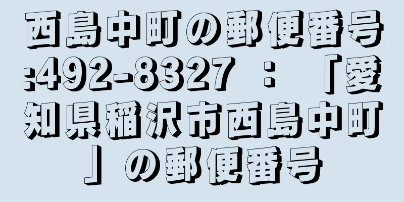 西島中町の郵便番号:492-8327 ： 「愛知県稲沢市西島中町」の郵便番号