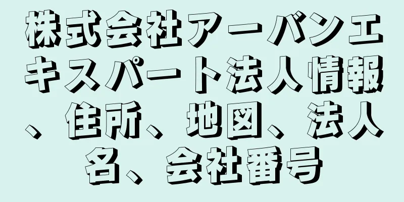 株式会社アーバンエキスパート法人情報、住所、地図、法人名、会社番号