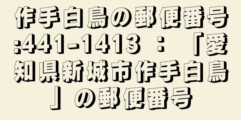 作手白鳥の郵便番号:441-1413 ： 「愛知県新城市作手白鳥」の郵便番号