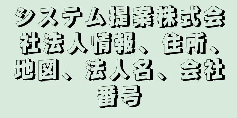 システム提案株式会社法人情報、住所、地図、法人名、会社番号