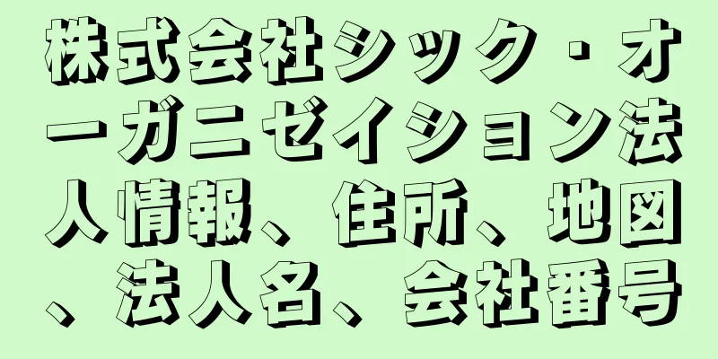 株式会社シック・オーガニゼイション法人情報、住所、地図、法人名、会社番号