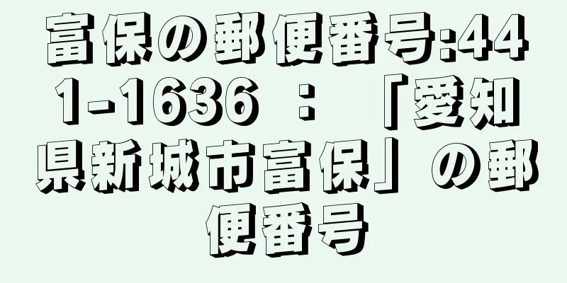 富保の郵便番号:441-1636 ： 「愛知県新城市富保」の郵便番号