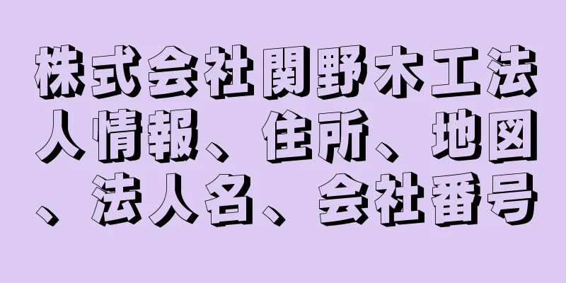 株式会社関野木工法人情報、住所、地図、法人名、会社番号