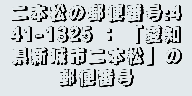 二本松の郵便番号:441-1325 ： 「愛知県新城市二本松」の郵便番号