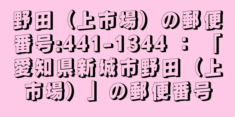 野田（上市場）の郵便番号:441-1344 ： 「愛知県新城市野田（上市場）」の郵便番号