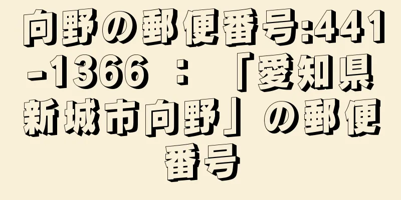 向野の郵便番号:441-1366 ： 「愛知県新城市向野」の郵便番号