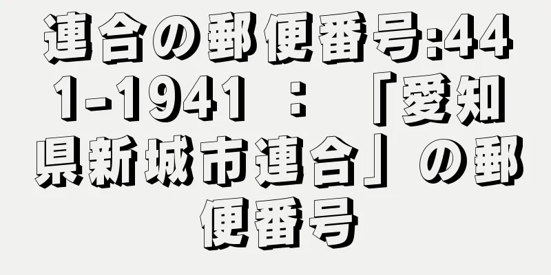 連合の郵便番号:441-1941 ： 「愛知県新城市連合」の郵便番号