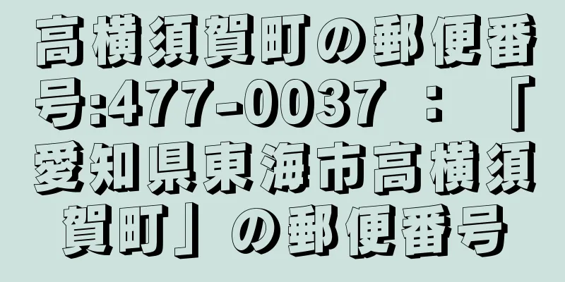 高横須賀町の郵便番号:477-0037 ： 「愛知県東海市高横須賀町」の郵便番号