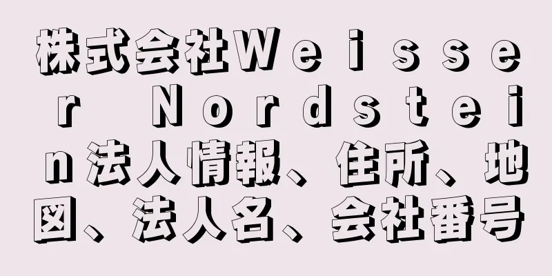 株式会社Ｗｅｉｓｓｅｒ　Ｎｏｒｄｓｔｅｉｎ法人情報、住所、地図、法人名、会社番号