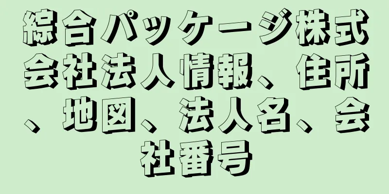 綜合パッケージ株式会社法人情報、住所、地図、法人名、会社番号